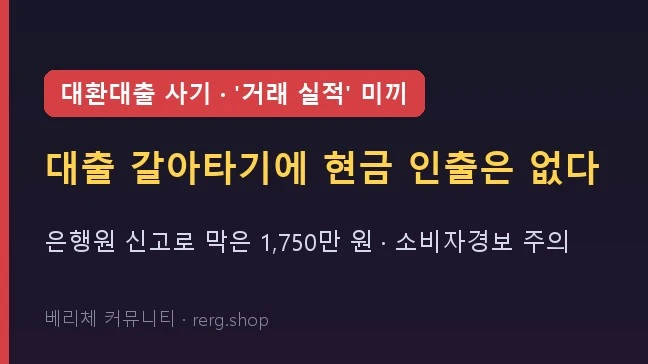 "대출 갈아타려면 거래 실적이 필요해요" — 저금리 대환대출 사기, 은행 창구에서 막힌 1,750만 원